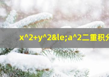 x^2+y^2≤a^2二重积分